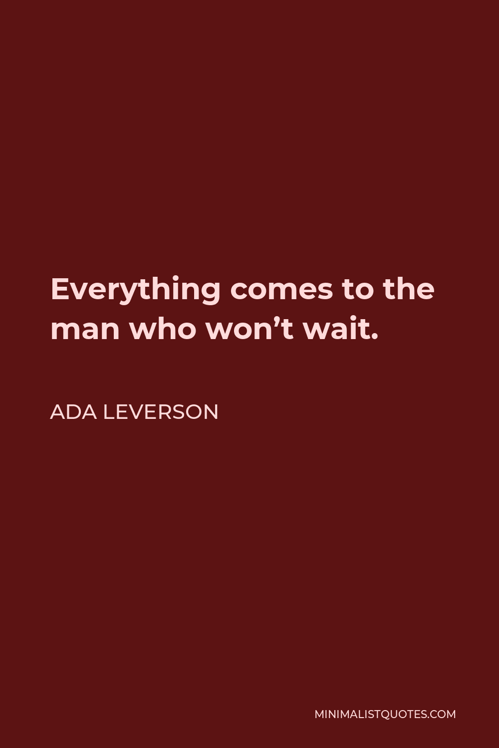 Ada Leverson Quote - Everything comes to the man who won’t wait.
