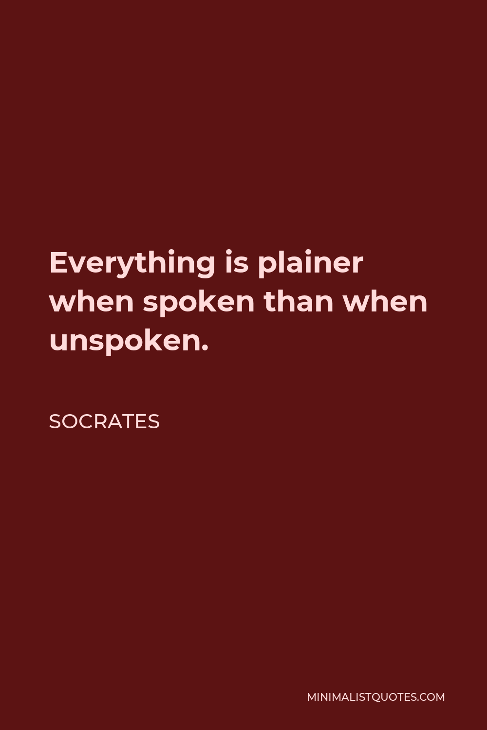 Socrates Quote - Everything is plainer when spoken than when unspoken.