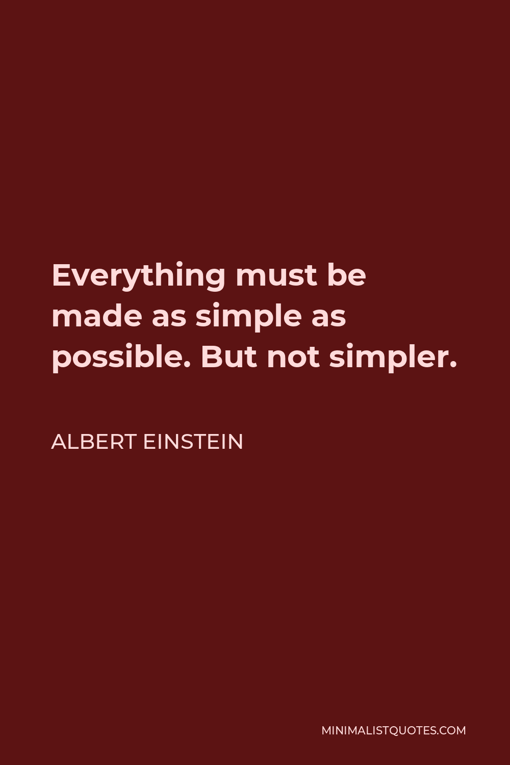 Albert Einstein Quote - Everything must be made as simple as possible. But not simpler.