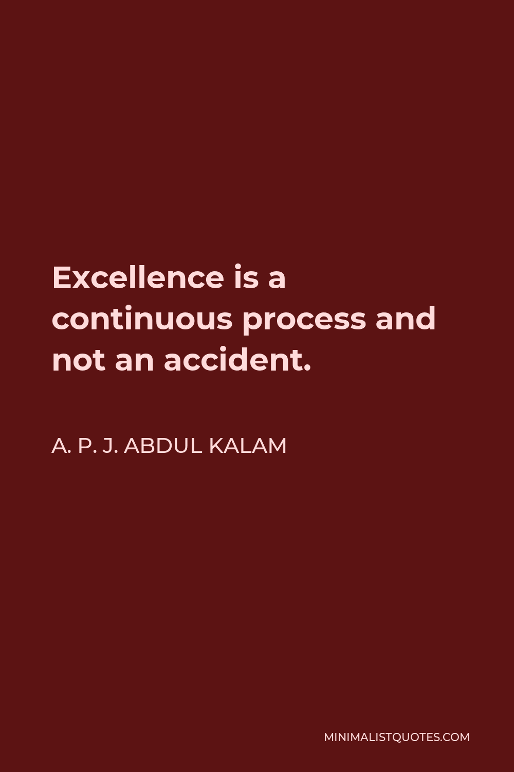 A. P. J. Abdul Kalam Quote - Excellence is a continuous process and not an accident.