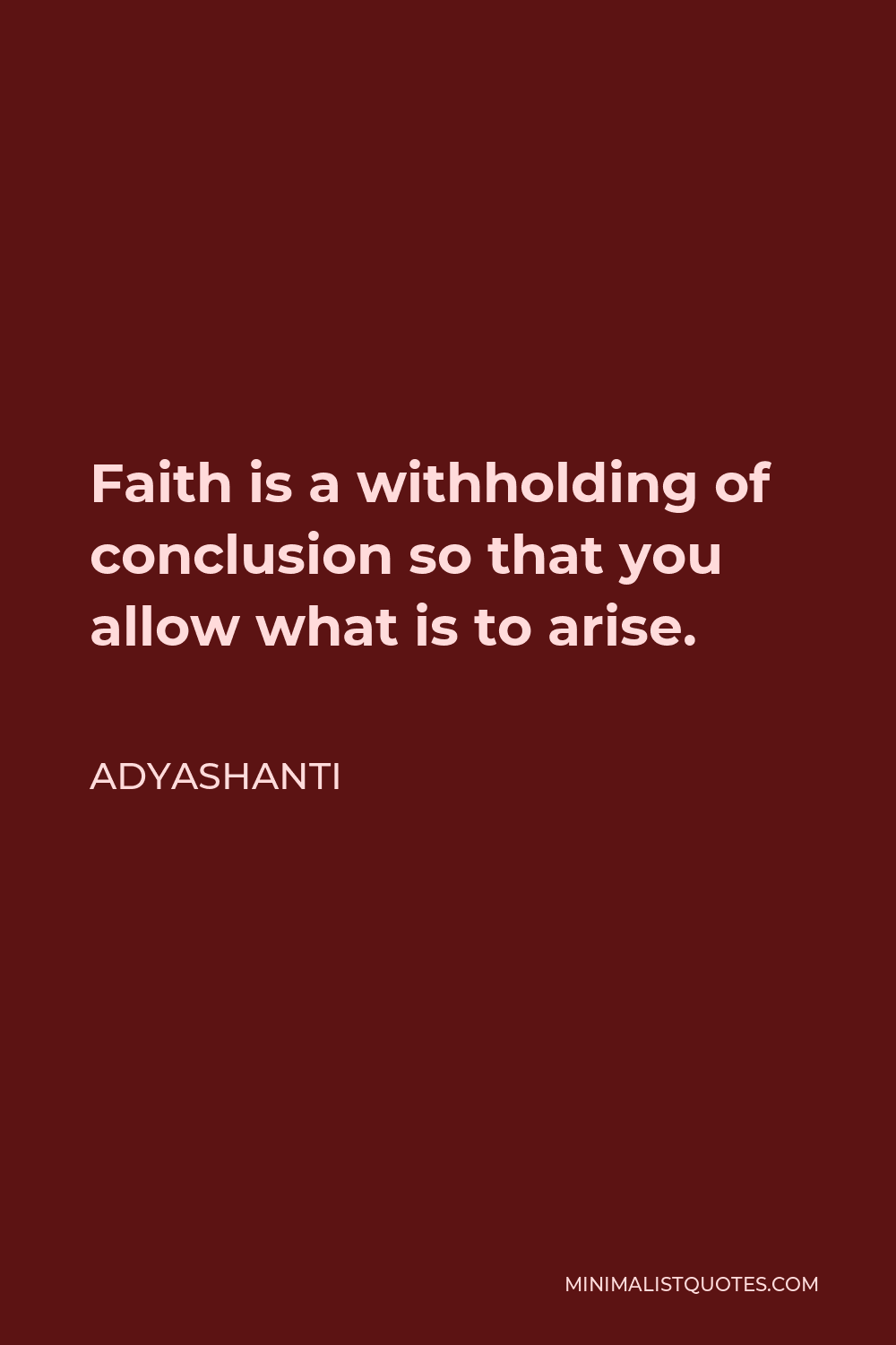 Adyashanti Quote - Faith is a withholding of conclusion so that you allow what is to arise.