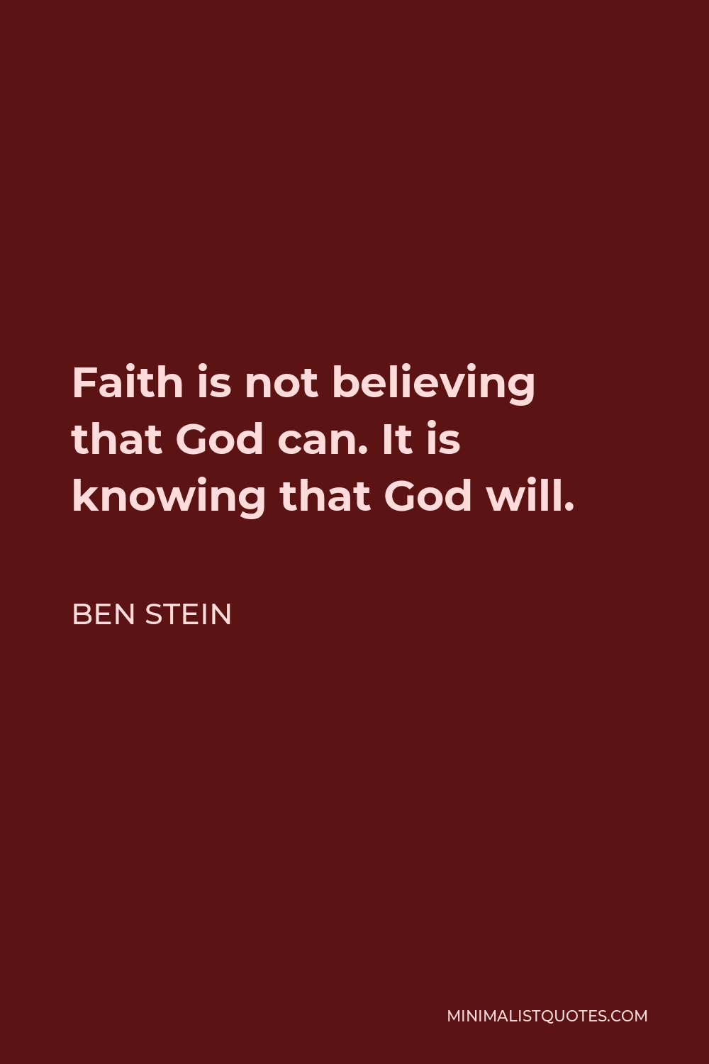 Ben Stein Quote - Faith is not believing that God can. It is knowing that God will.
