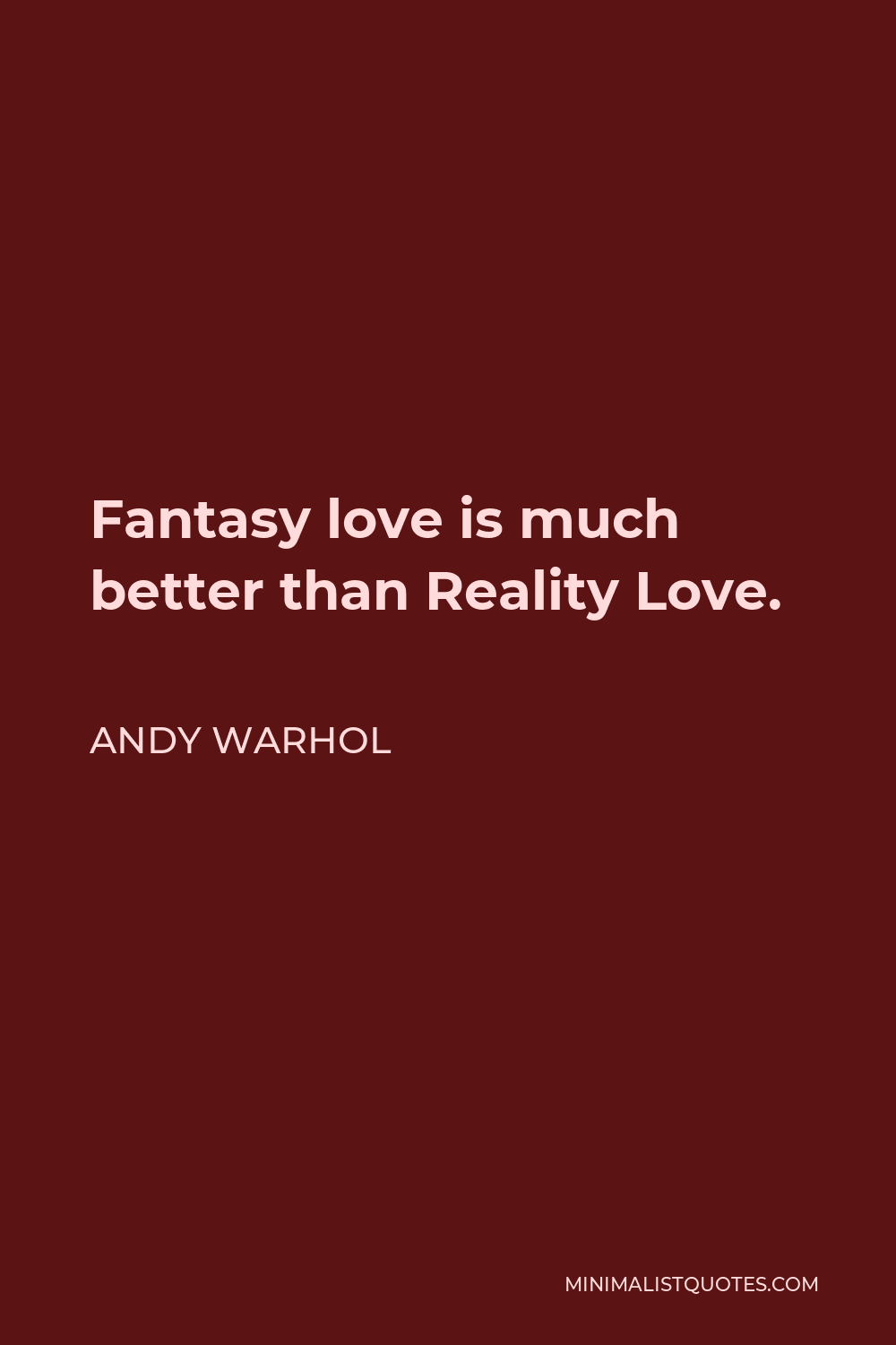 Andy Warhol Quote - Fantasy love is much better than Reality Love.