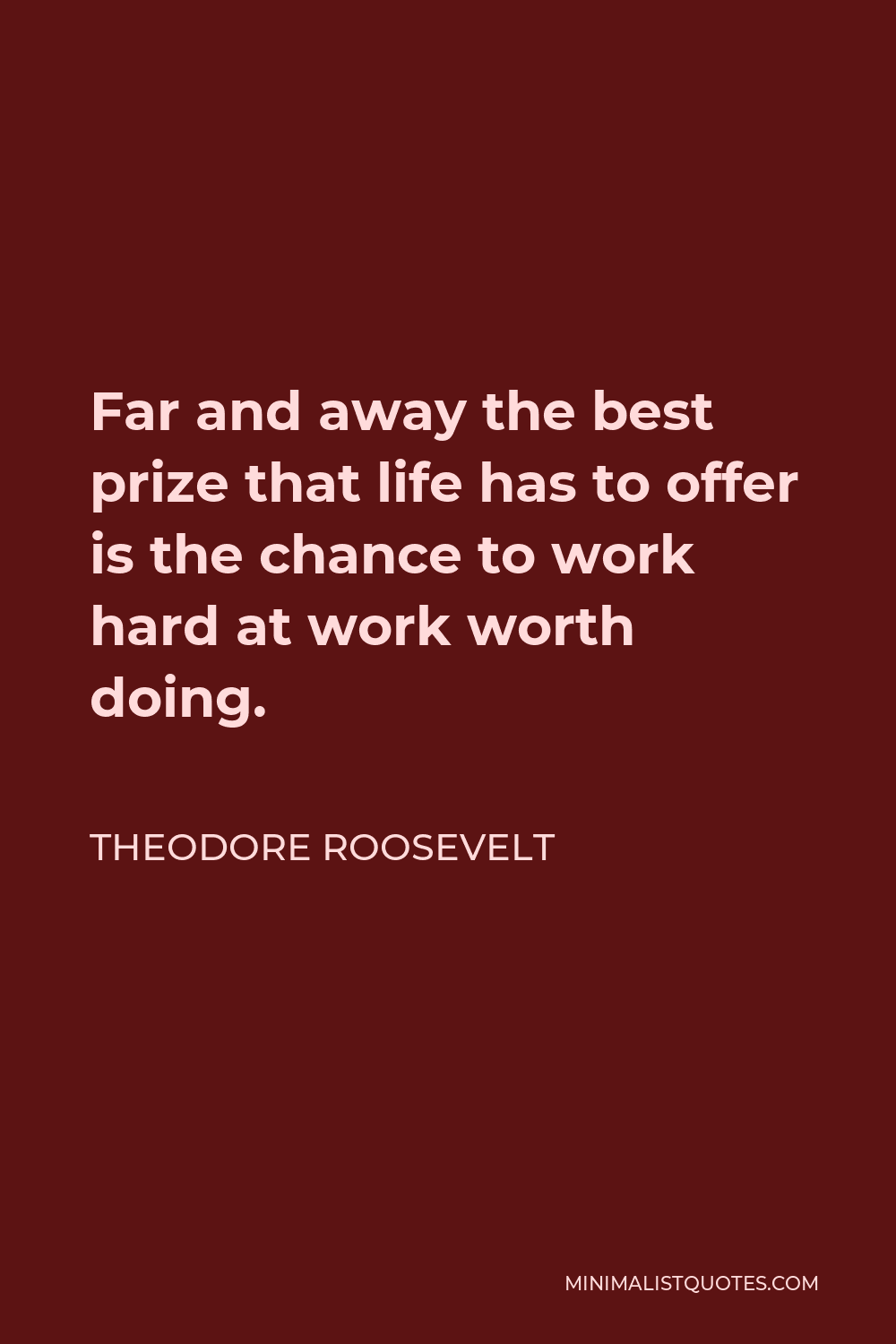 theodore-roosevelt-quote-far-and-away-the-best-prize-that-life-has-to