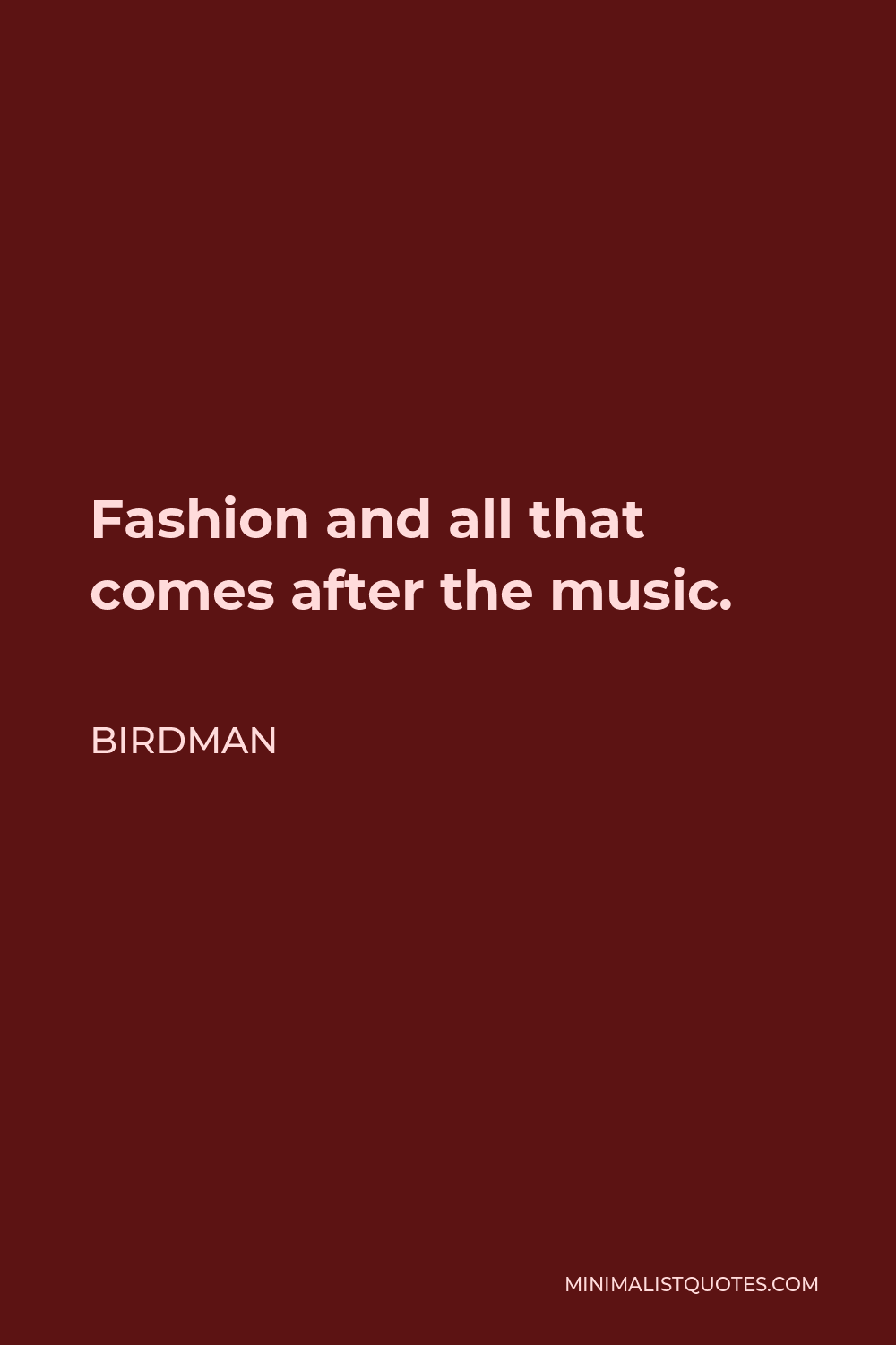 Birdman Quote - Fashion and all that comes after the music.