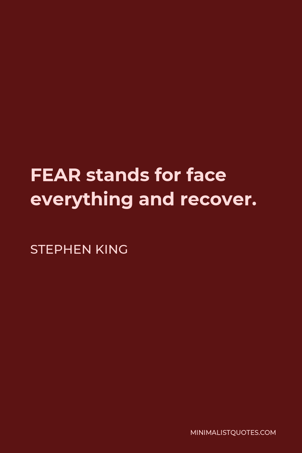 Stephen King Quote - FEAR stands for face everything and recover.