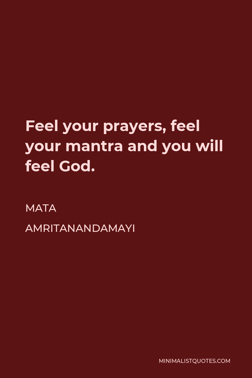 Mata Amritanandamayi Quote - Feel your prayers, feel your mantra and you will feel God.