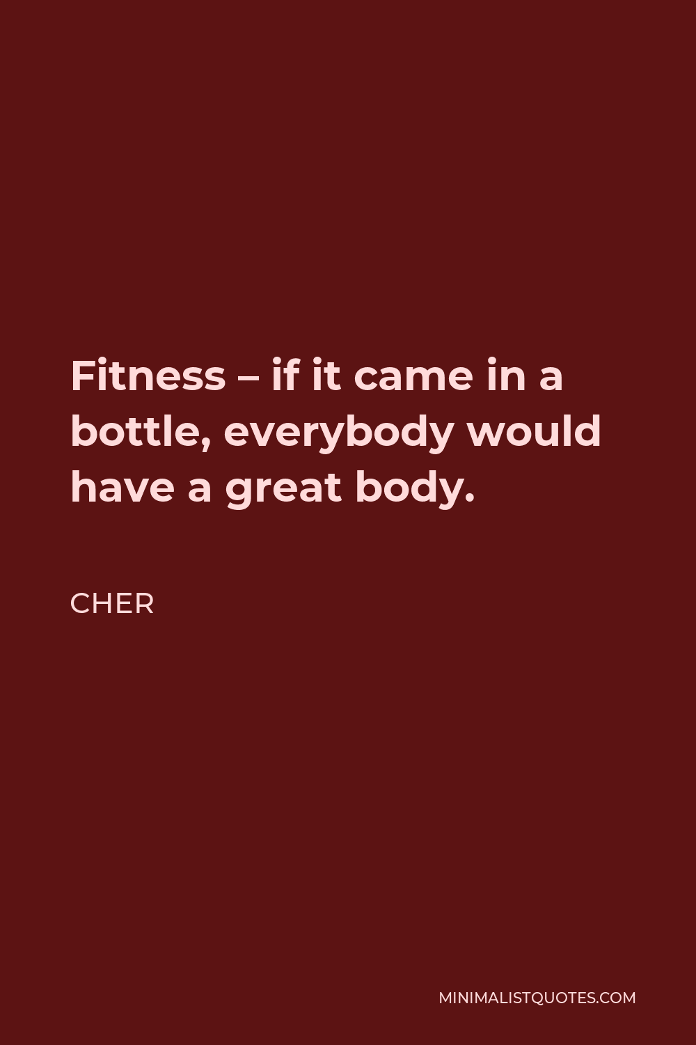 Cher Quote: Fitness - if it came in a bottle, everybody would have a ...