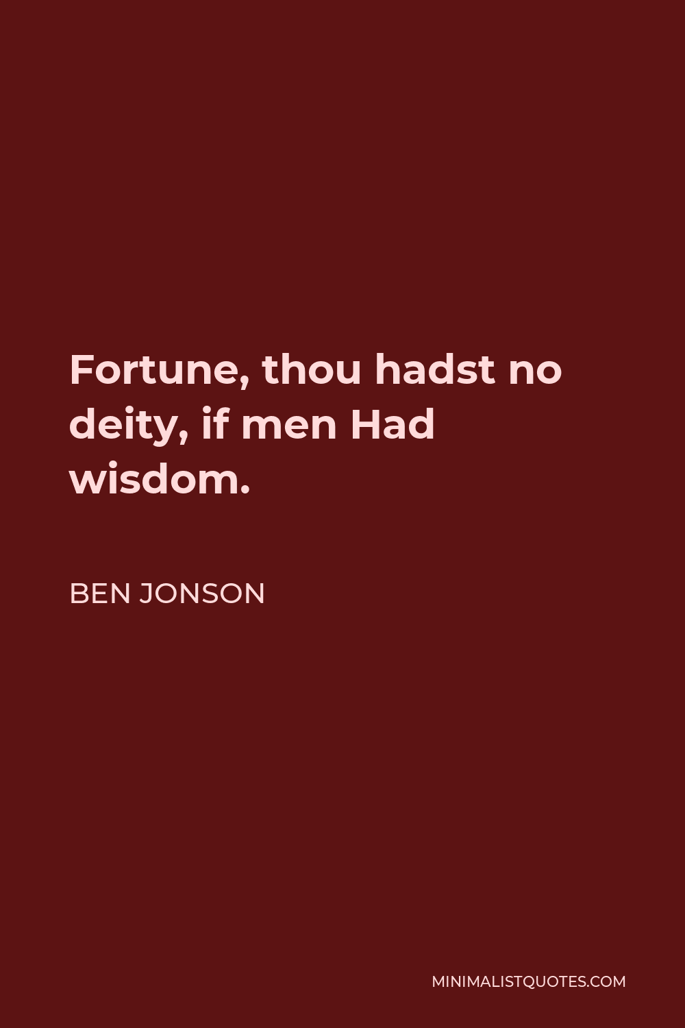 Ben Jonson Quote - Fortune, thou hadst no deity, if men Had wisdom.