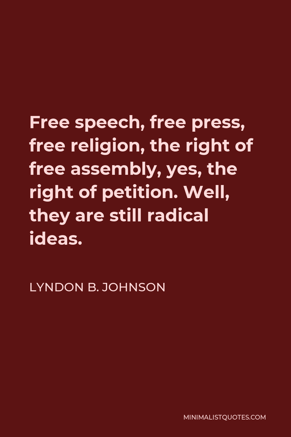 Lyndon B. Johnson Quote - Free speech, free press, free religion, the right of free assembly, yes, the right of petition. Well, they are still radical ideas.