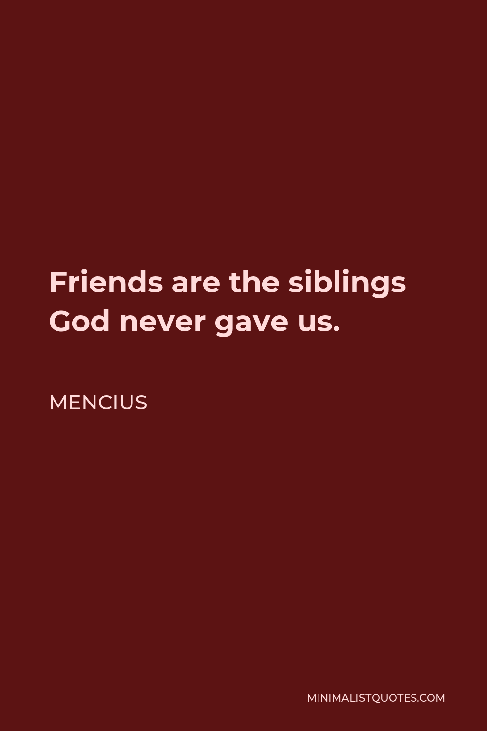 Mencius Quote - Friends are the siblings God never gave us.