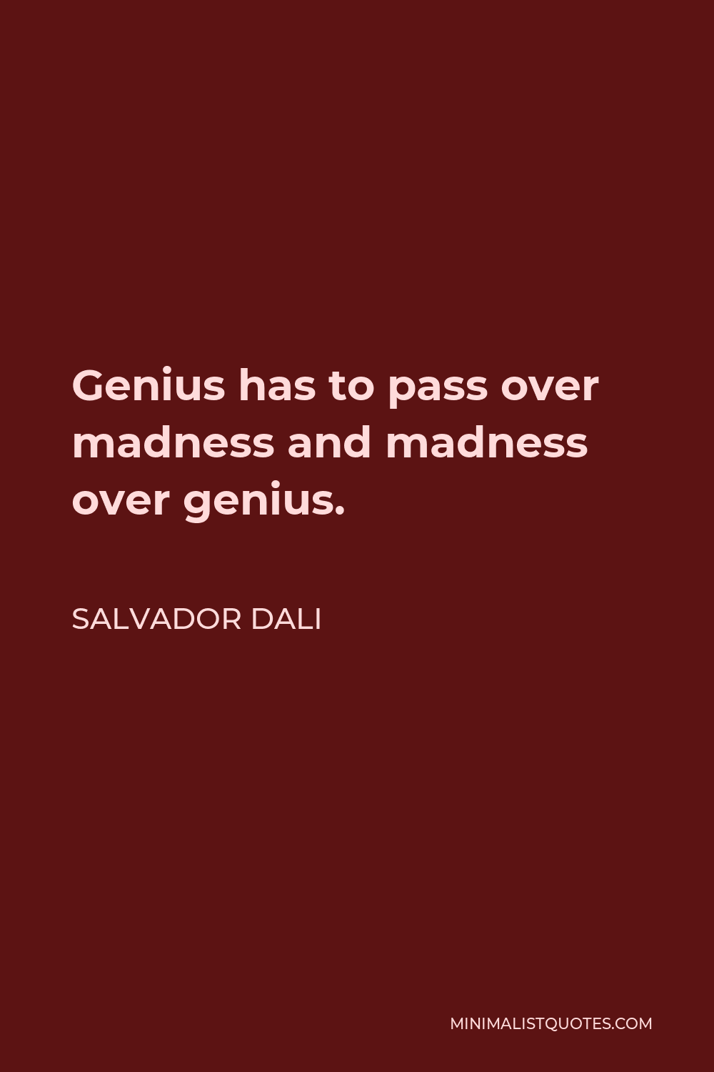 Salvador Dali Quote - Genius has to pass over madness and madness over genius.