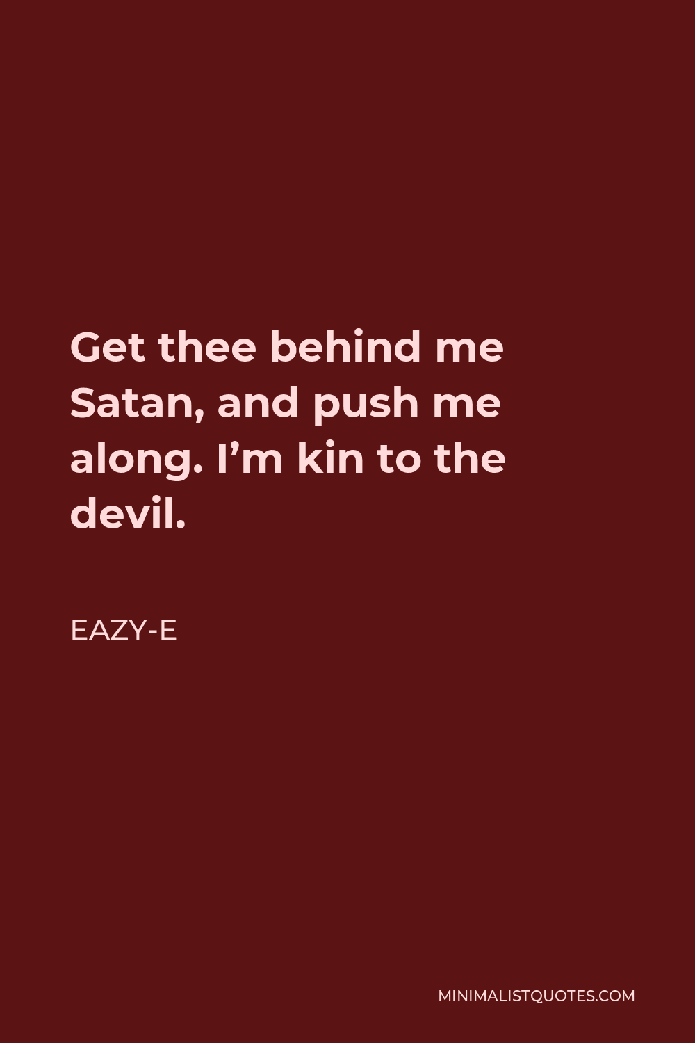 Eazy-E Quote - Get thee behind me Satan, and push me along. I’m kin to the devil.