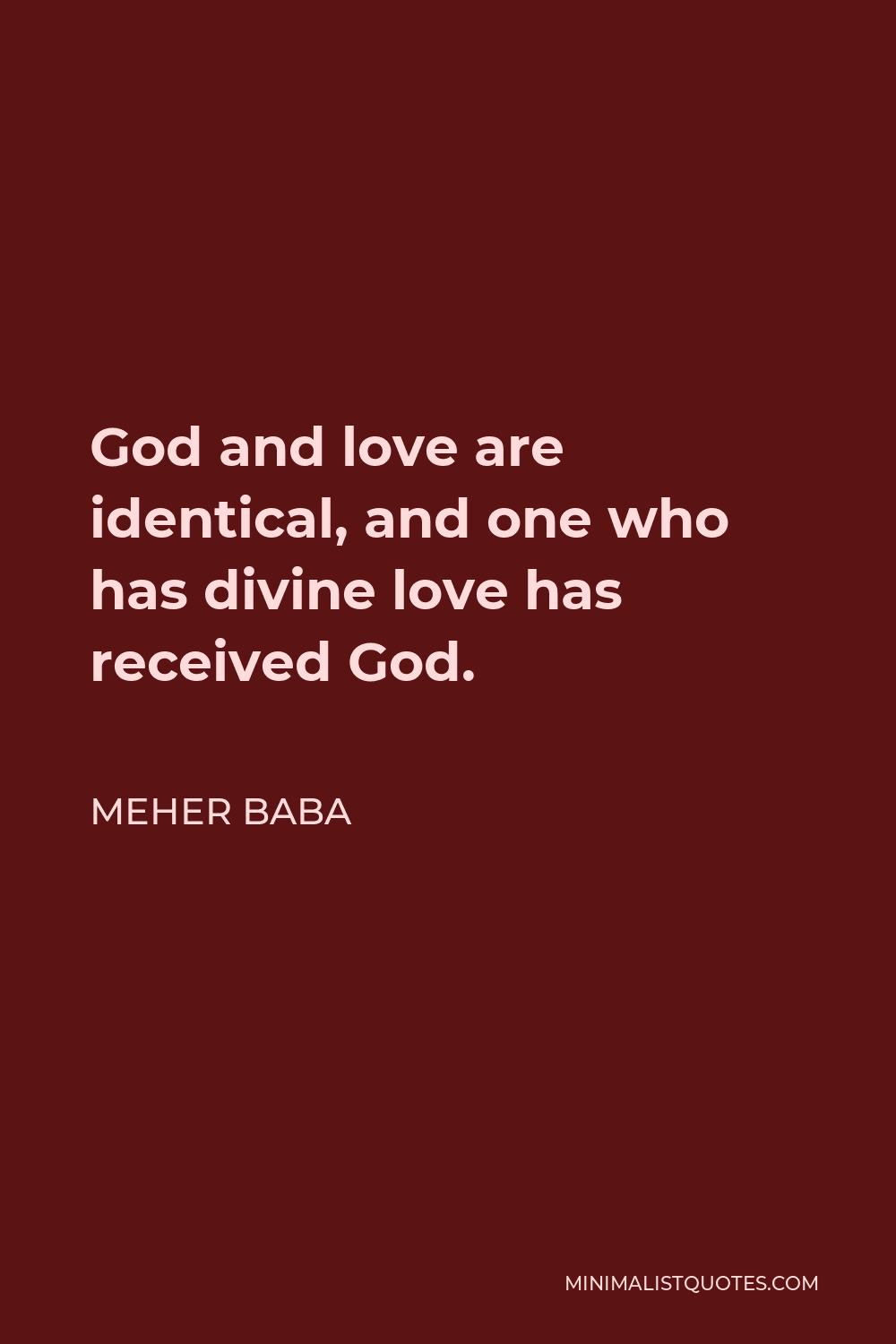 Meher Baba Quote - God and love are identical, and one who has divine love has received God.