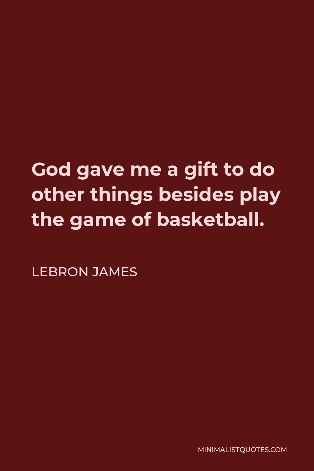 LeBron James Quote - God gave me a gift to do other things besides play the game of basketball.