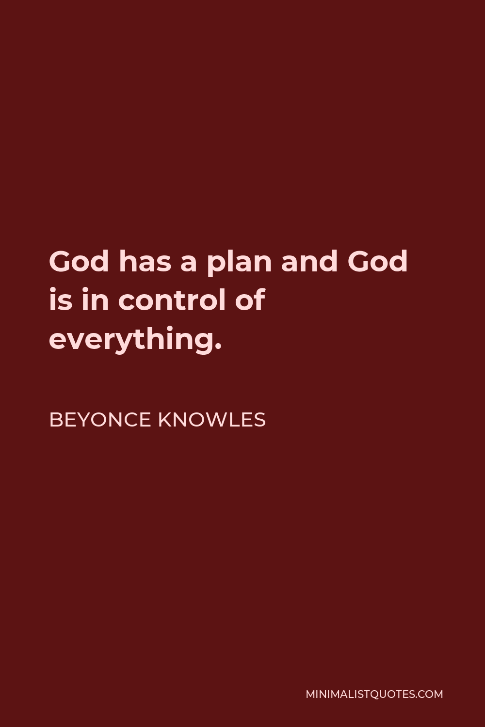 Beyonce Knowles Quote - God has a plan and God is in control of everything.
