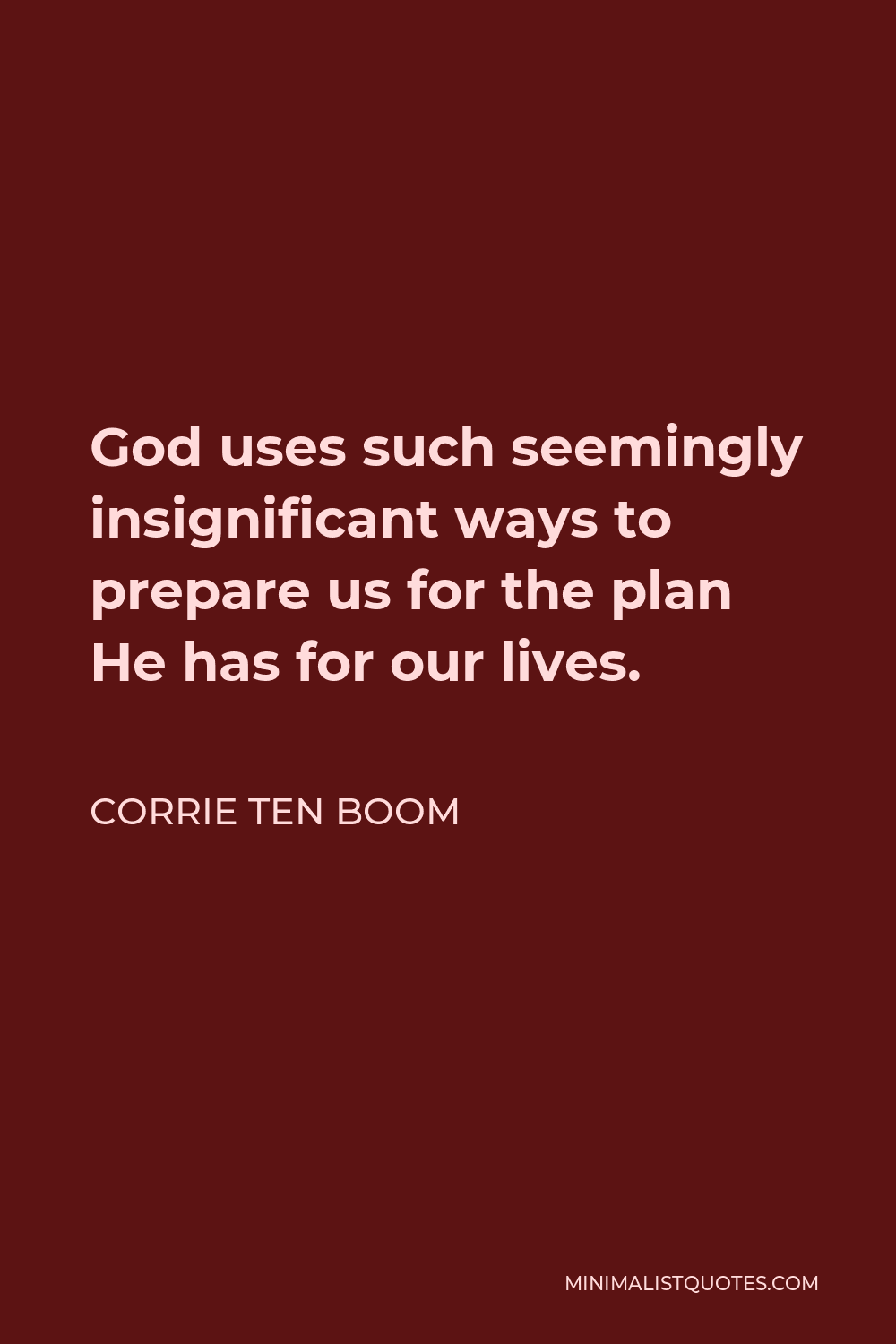 Corrie ten Boom Quote - God uses such seemingly insignificant ways to prepare us for the plan He has for our lives.