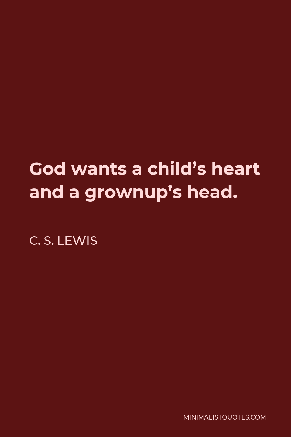 C. S. Lewis Quote - God wants a child’s heart and a grownup’s head.