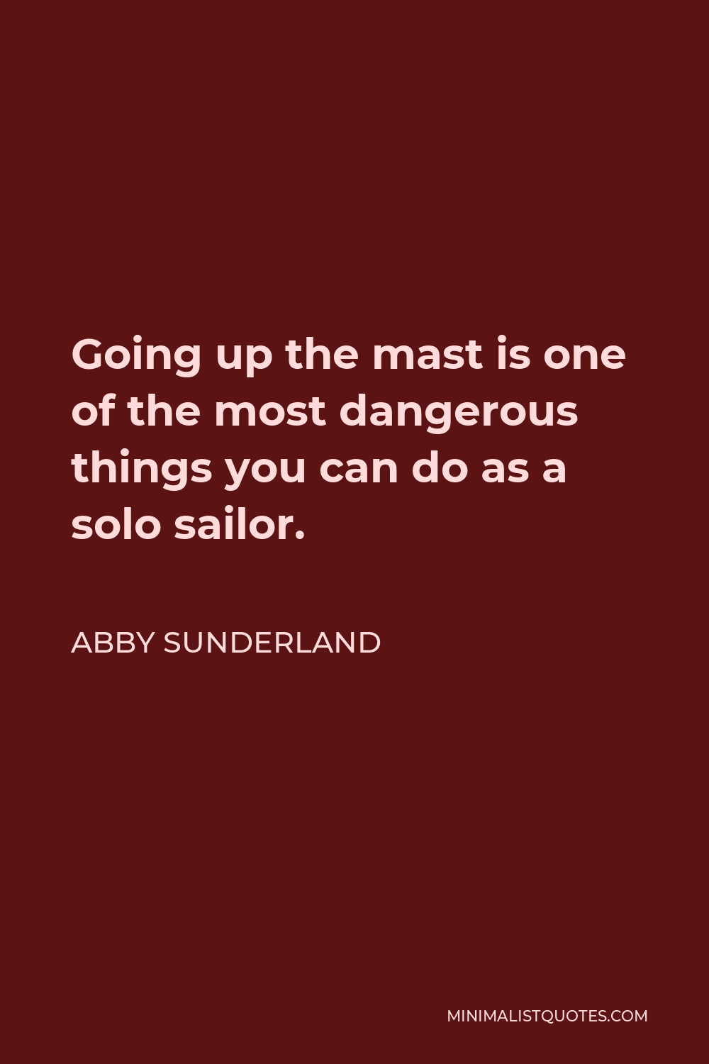 Abby Sunderland Quote - Going up the mast is one of the most dangerous things you can do as a solo sailor.