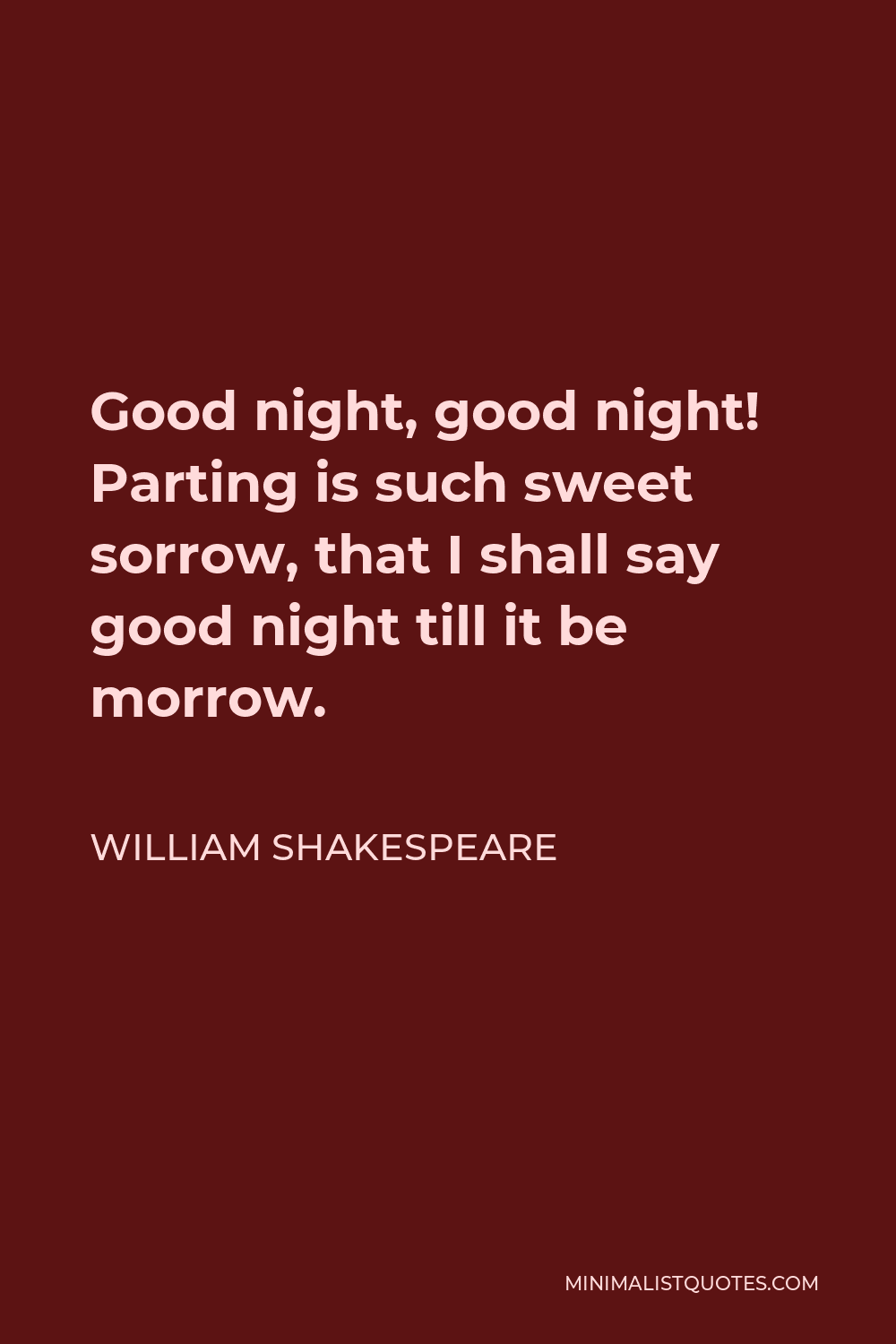 William Shakespeare Quote - Good night, good night! Parting is such sweet sorrow, that I shall say good night till it be morrow.