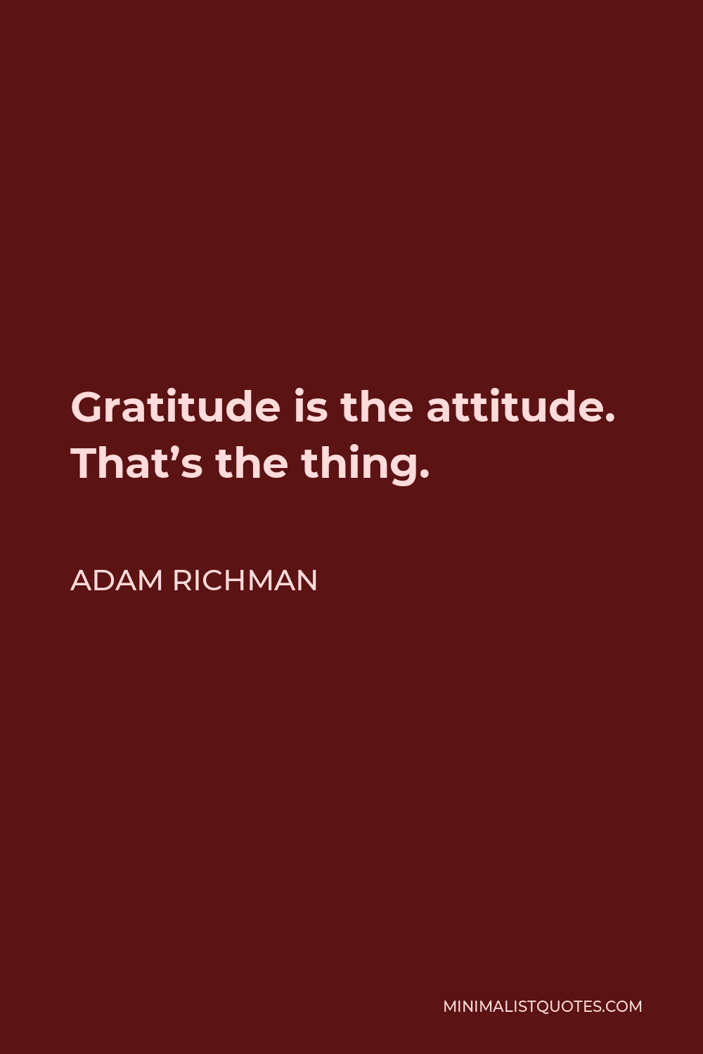 Adam Richman Quote - Gratitude is the attitude. That’s the thing.