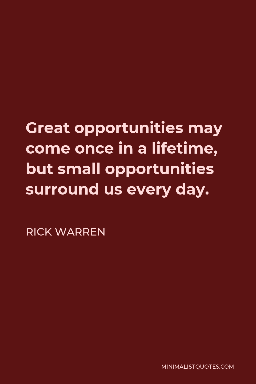 Rick Warren Quote - Great opportunities may come once in a lifetime, but small opportunities surround us every day.