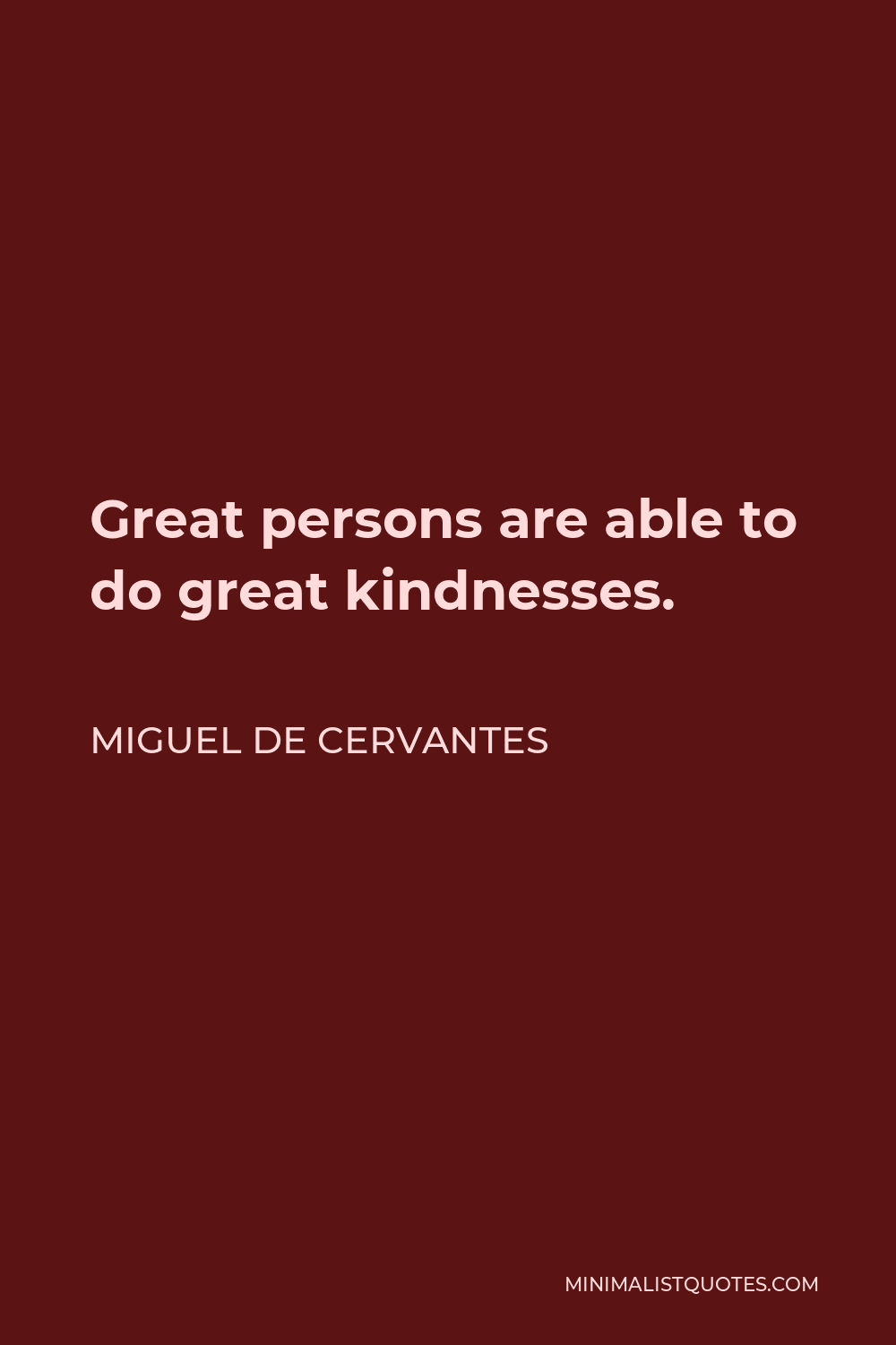 Miguel de Cervantes Quote - Great persons are able to do great kindnesses.