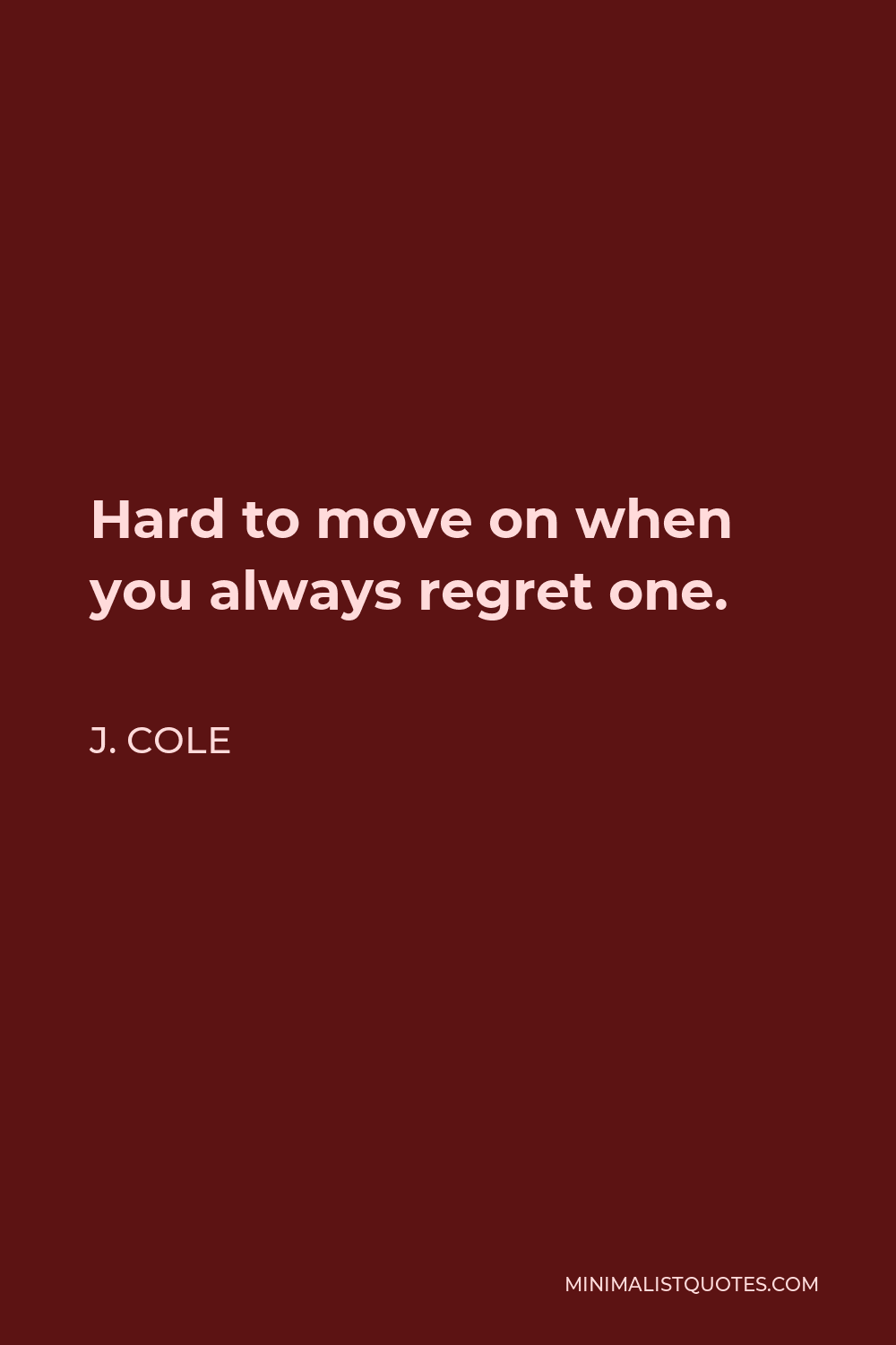 J. Cole Quote - Hard to move on when you always regret one.