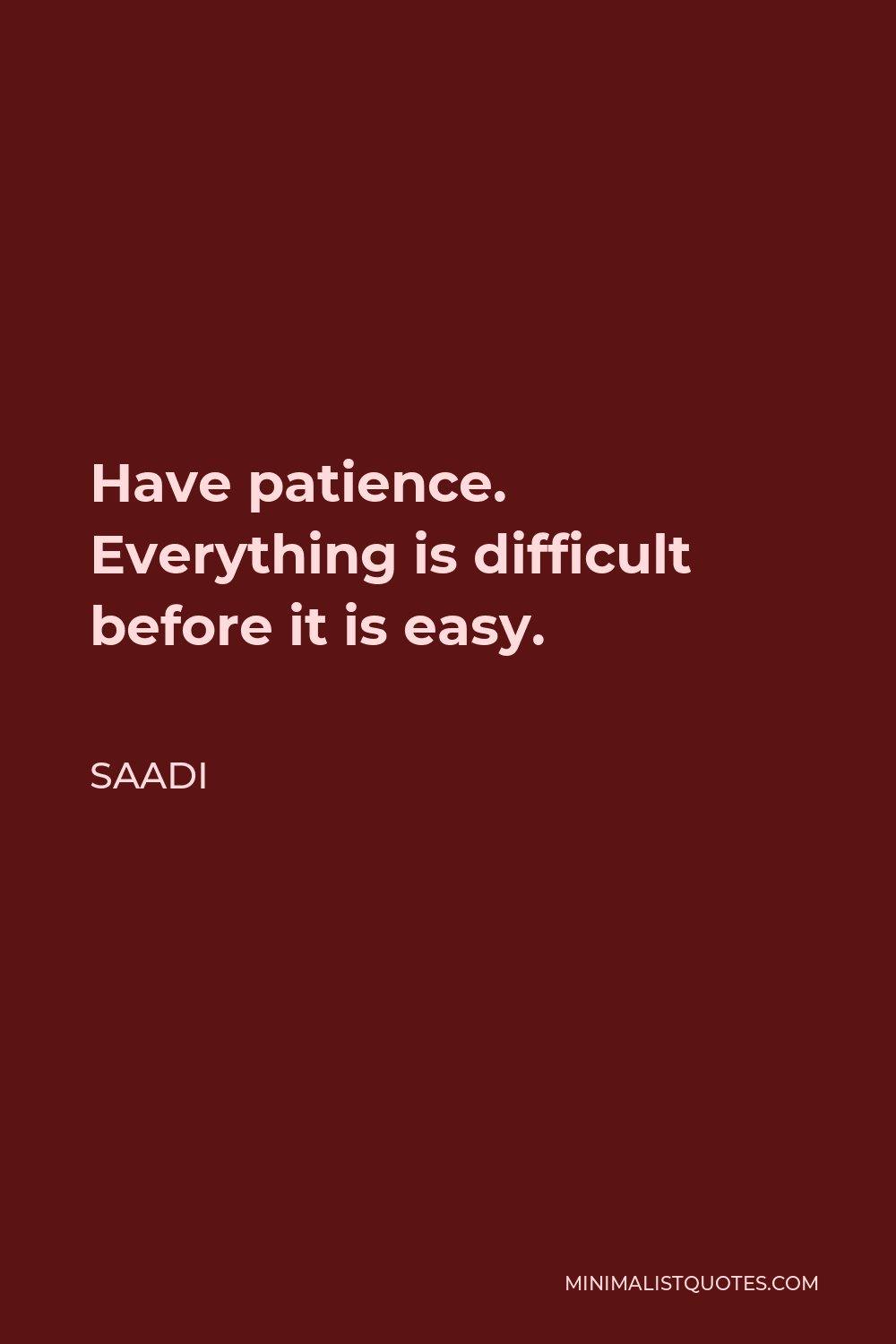 Saadi Quote - Have patience. Everything is difficult before it is easy.