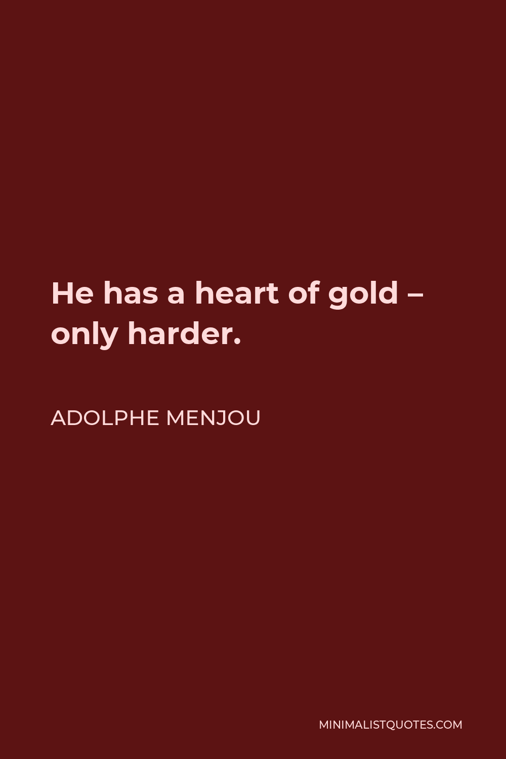 Adolphe Menjou Quote - He has a heart of gold – only harder.