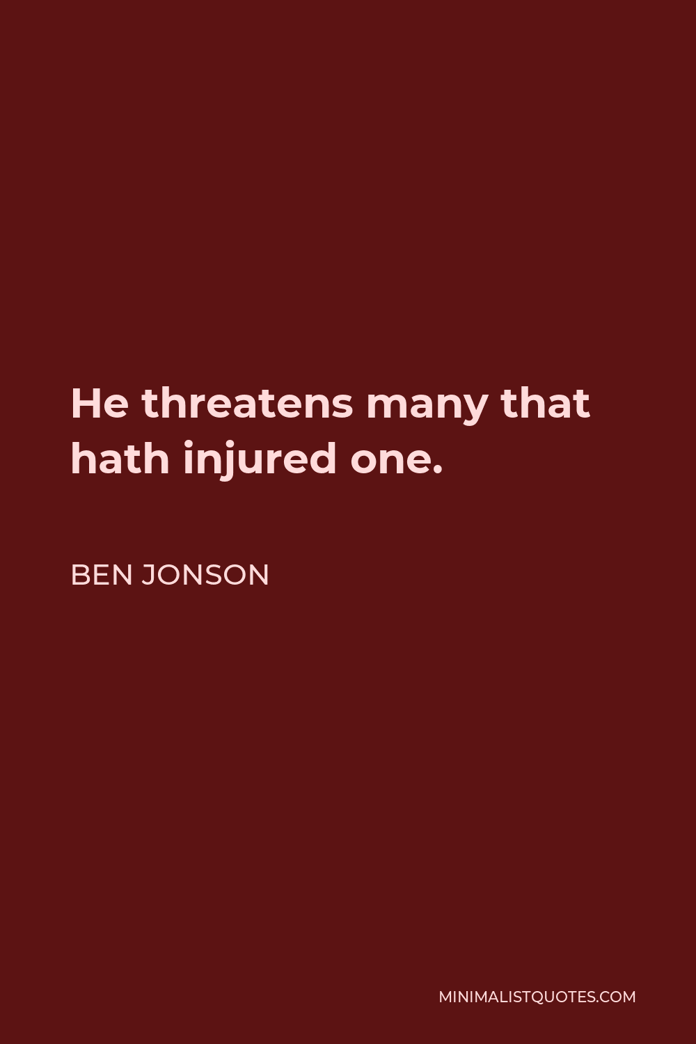 Ben Jonson Quote - He threatens many that hath injured one.