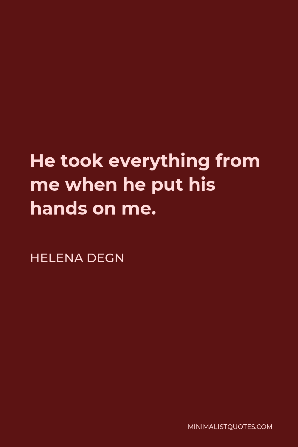 Helena Degn Quote - He took everything from me when he put his hands on me.