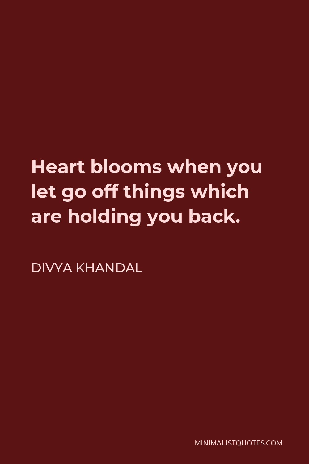 Divya khandal Quote - Heart blooms when you let go off things which are holding you back.