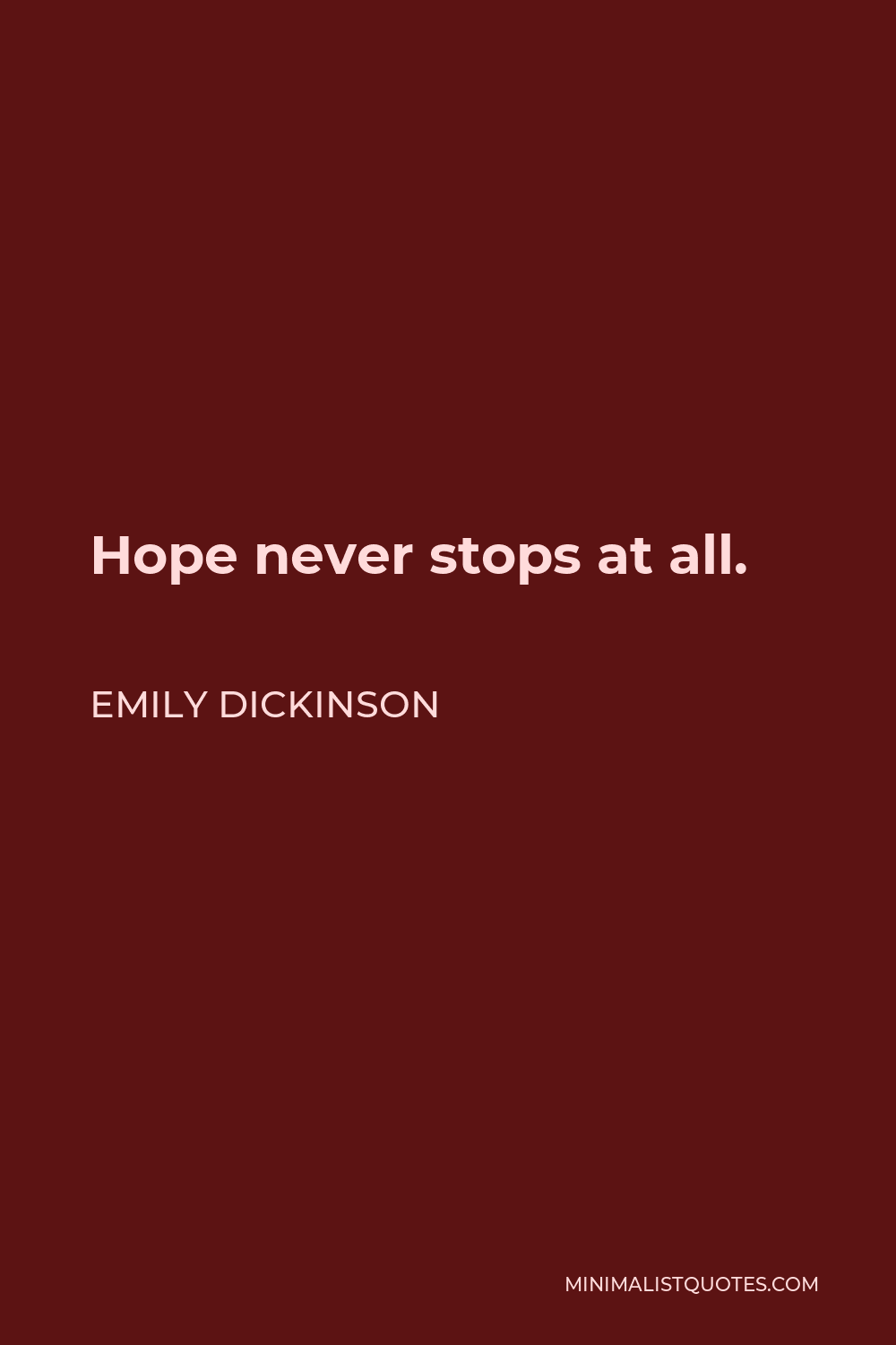 Emily Dickinson Quote - Hope never stops at all.