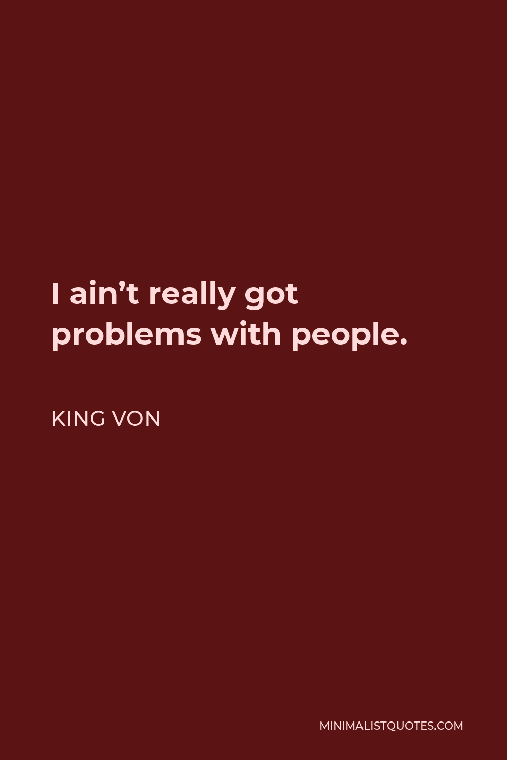 King Von Quote - I ain’t really got problems with people.