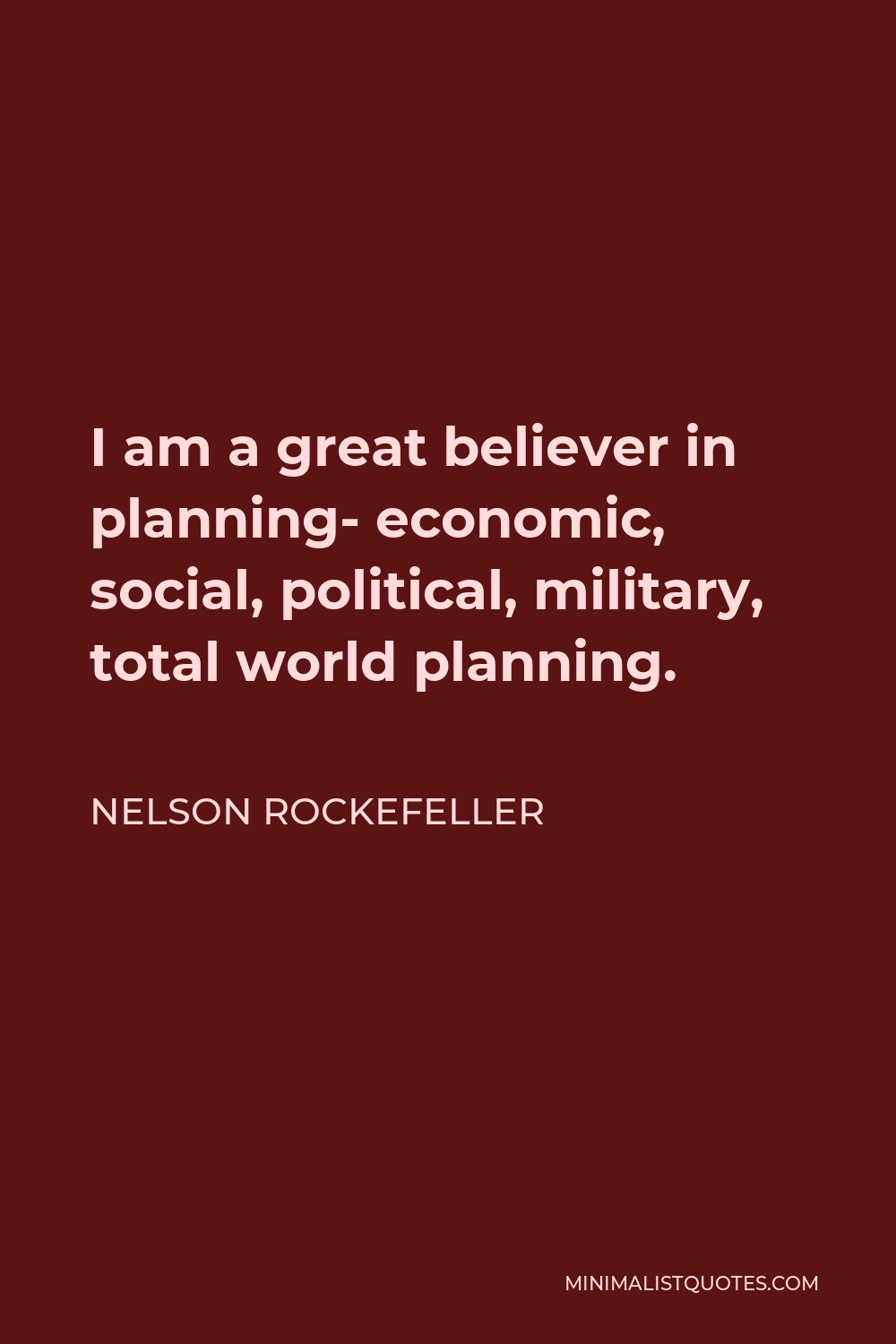 Nelson Rockefeller Quote - I am a great believer in planning- economic, social, political, military, total world planning.