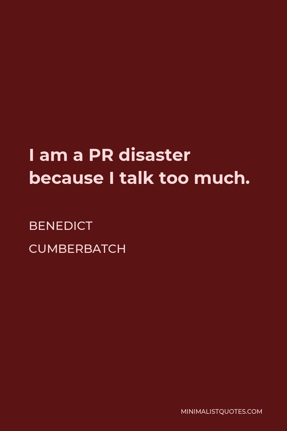 Benedict Cumberbatch Quote - I am a PR disaster because I talk too much.
