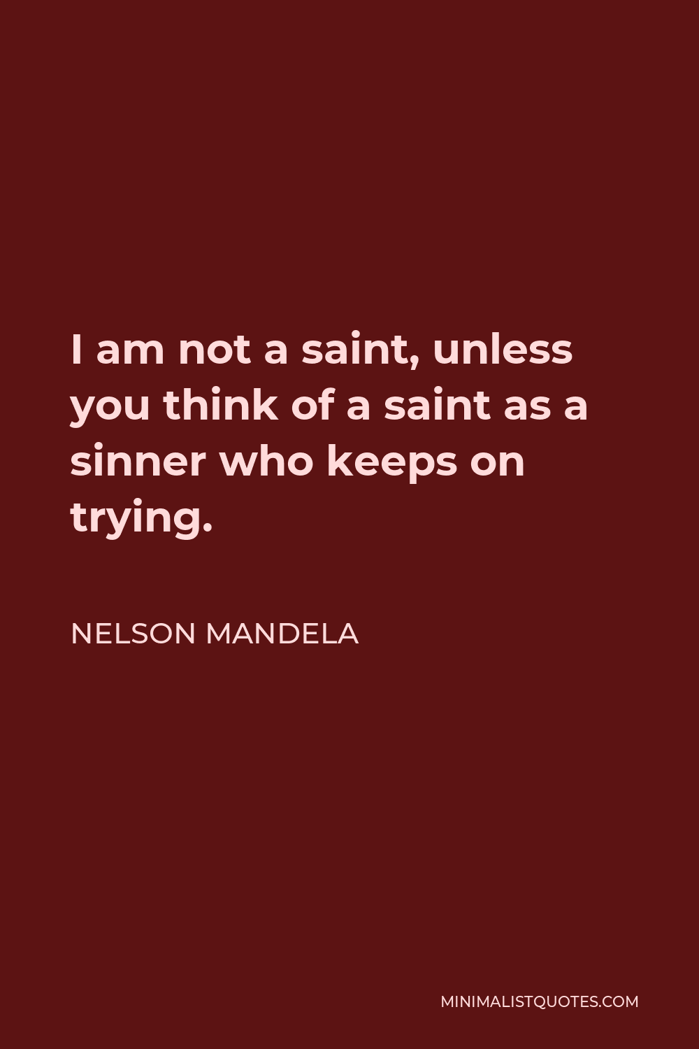 Nelson Mandela Quote - I am not a saint, unless you think of a saint as a sinner who keeps on trying.