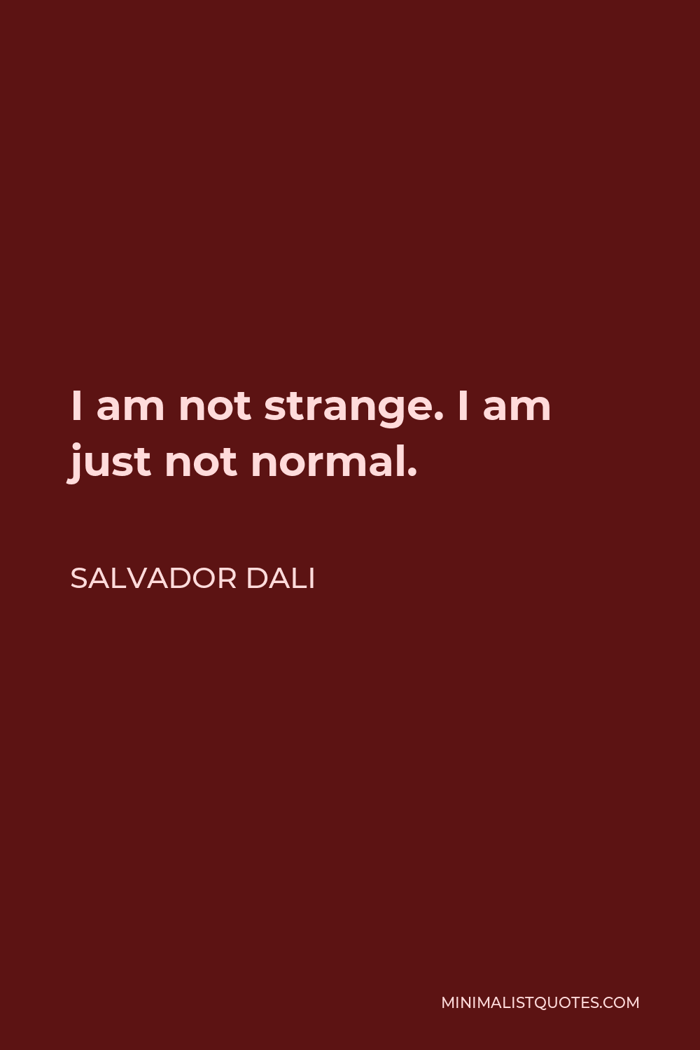 Salvador Dali Quote - I am not strange. I am just not normal.