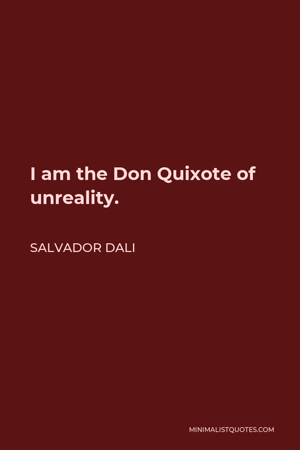 Salvador Dali Quote - I am the Don Quixote of unreality.