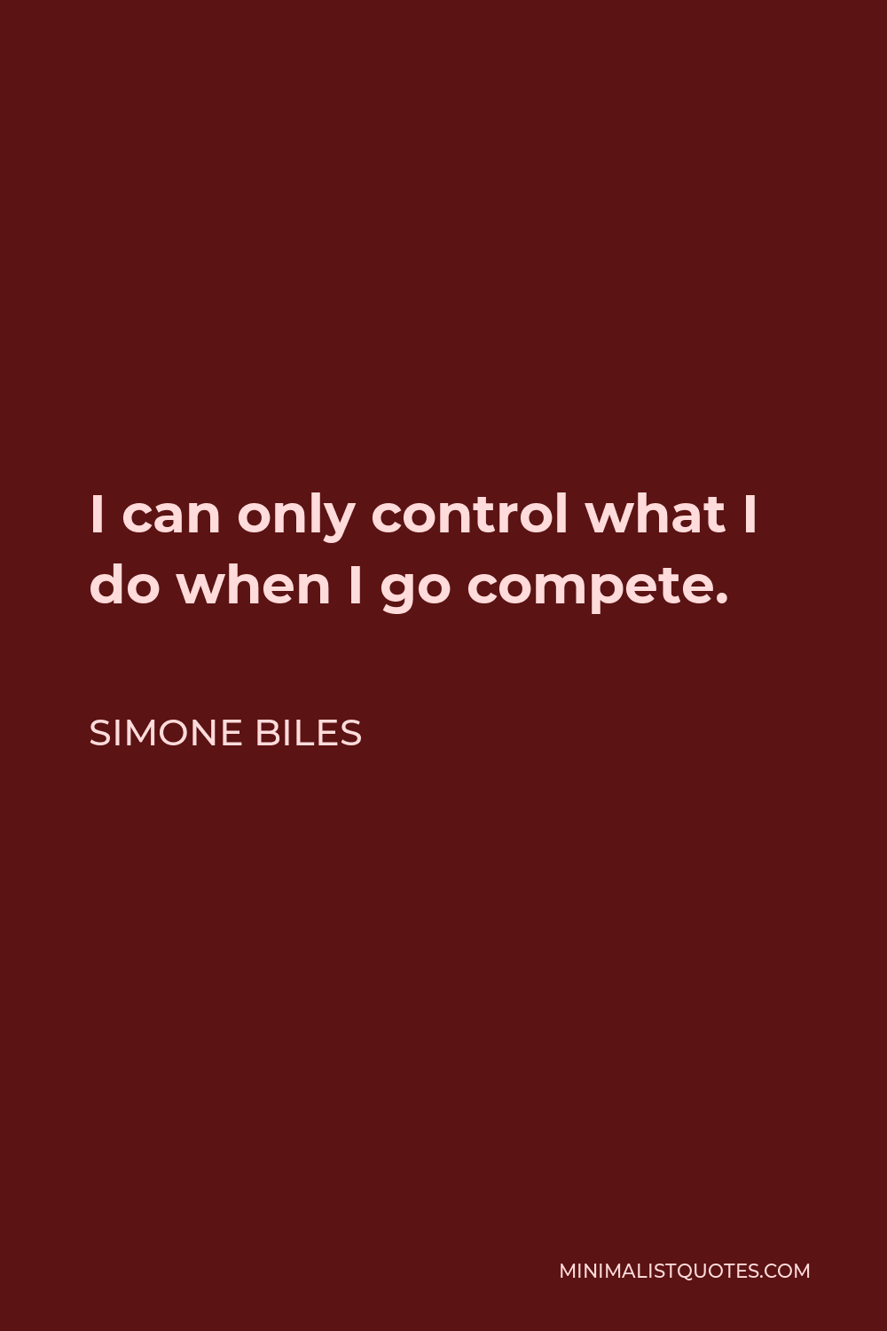 Simone Biles Quote - I can only control what I do when I go compete.