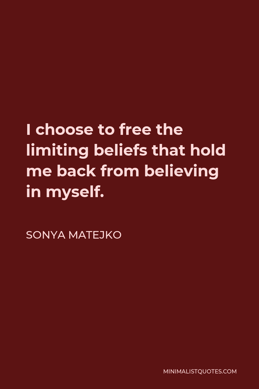 Sonya Matejko Quote - I choose to free the limiting beliefs that hold me back from believing in myself.