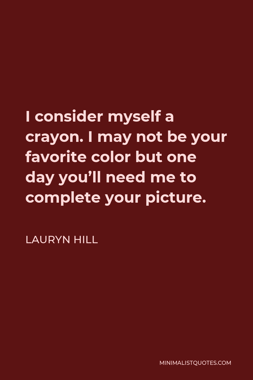 Lauryn Hill Quote I Consider Myself A Crayon I May Not Be Your Favorite Color But One Day You