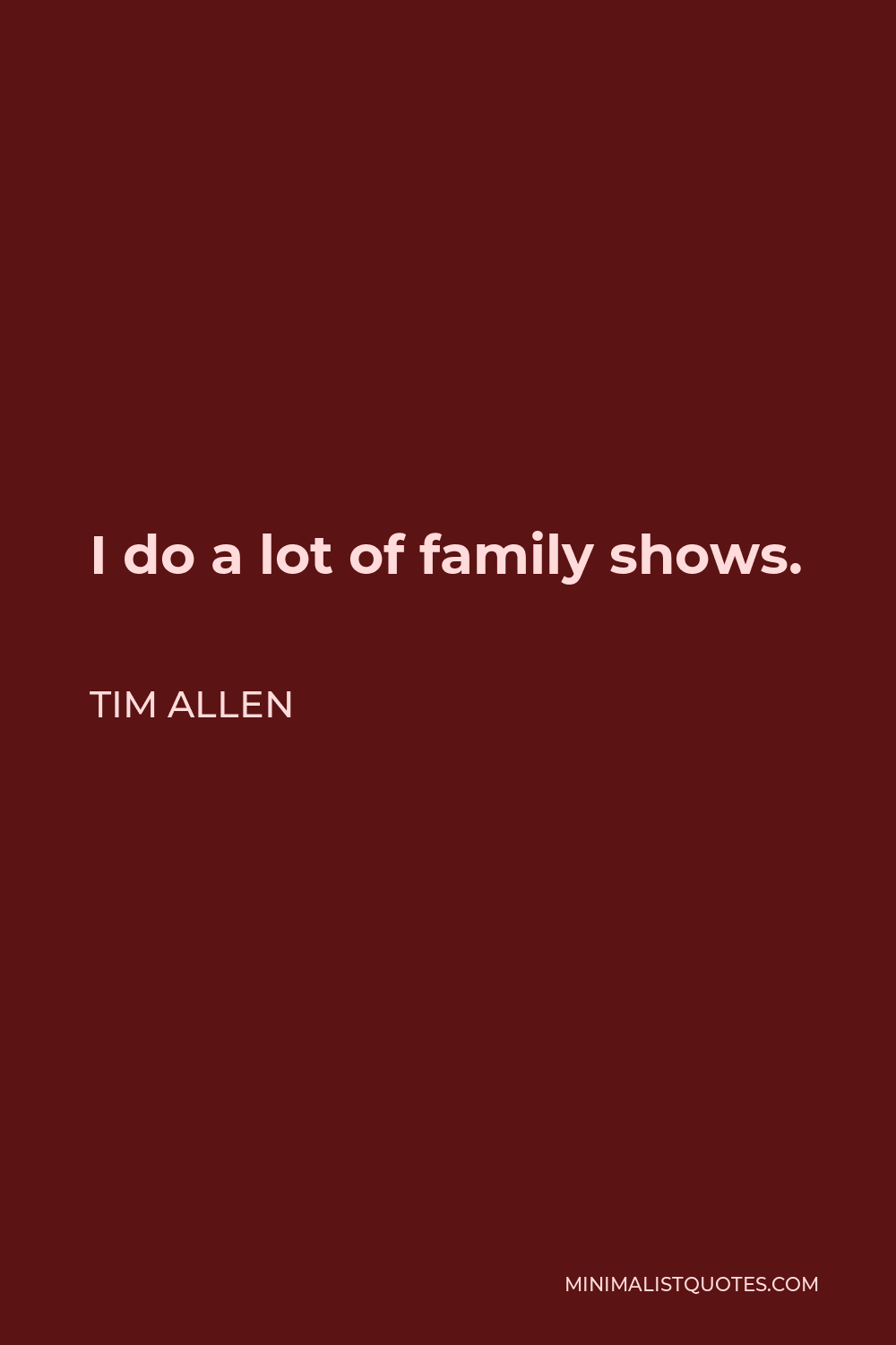 Tim Allen Quote - I do a lot of family shows.