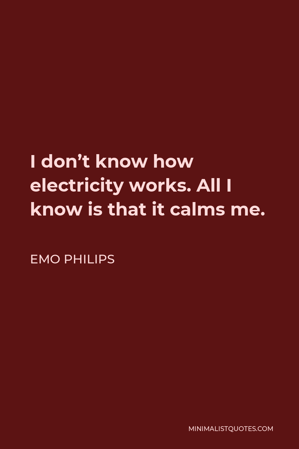 Emo Philips Quote - I don’t know how electricity works. All I know is that it calms me.