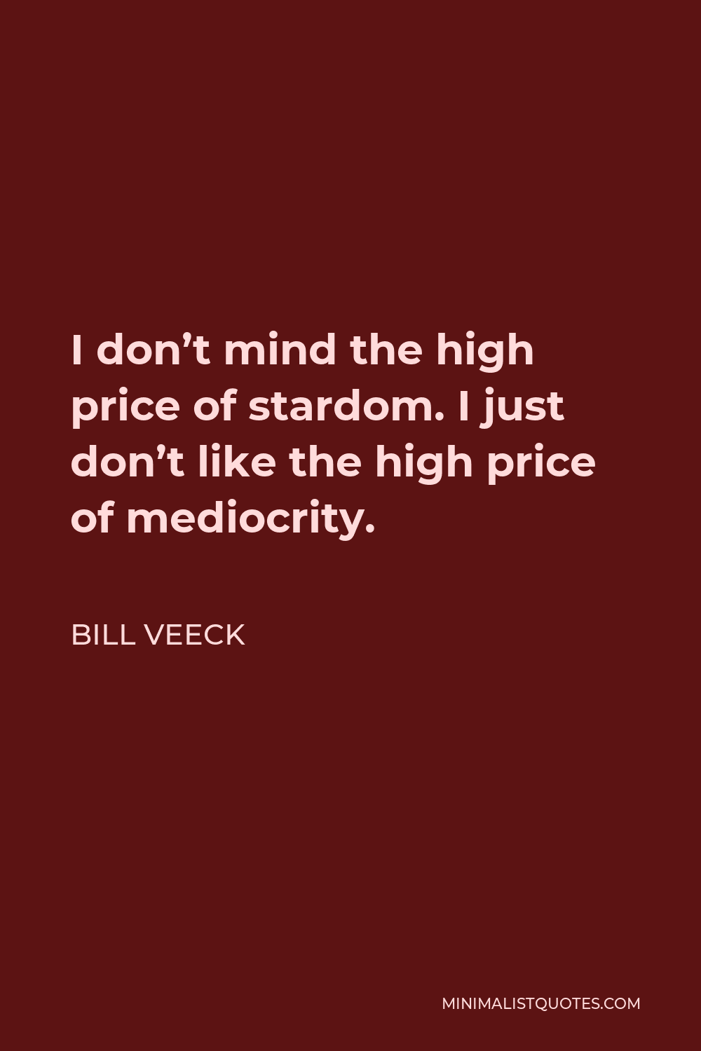 Bill Veeck Quote - I don’t mind the high price of stardom. I just don’t like the high price of mediocrity.