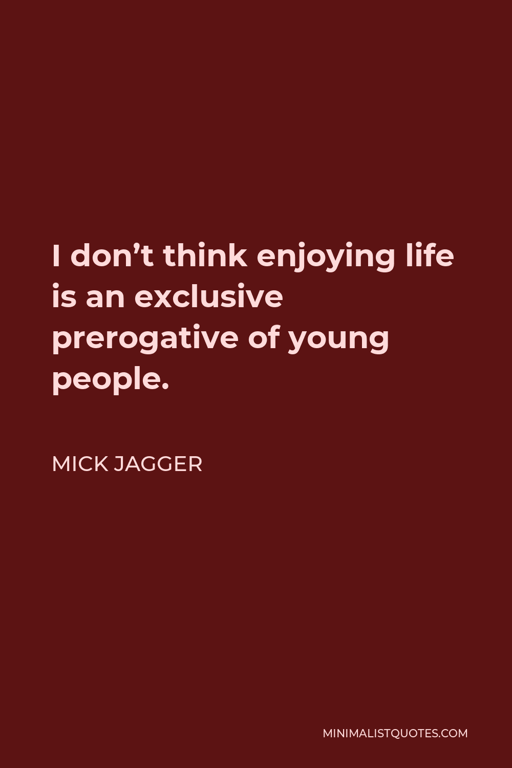 Mick Jagger Quote - I don’t think enjoying life is an exclusive prerogative of young people.