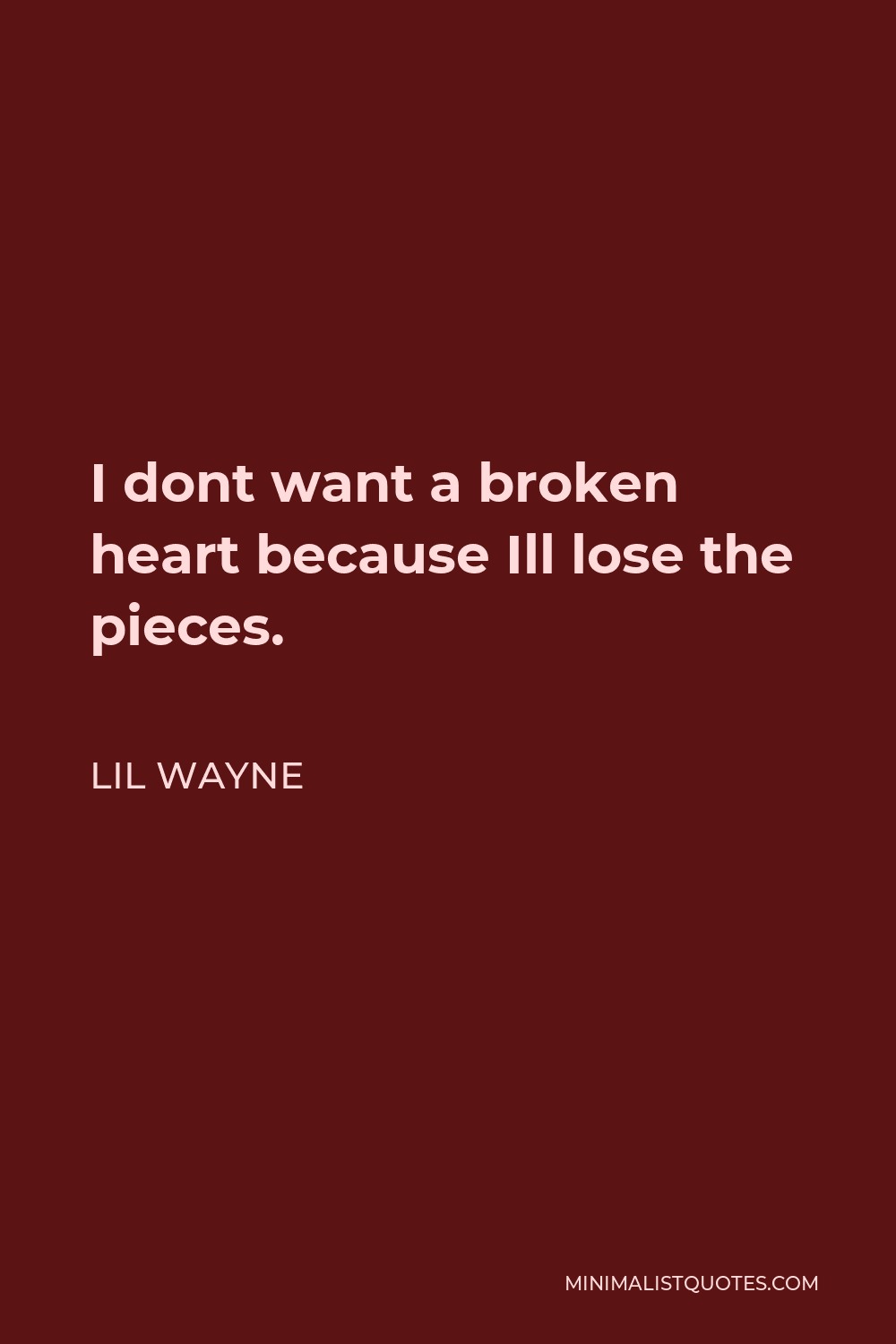 Lil Wayne Quote - I dont want a broken heart because Ill lose the pieces.