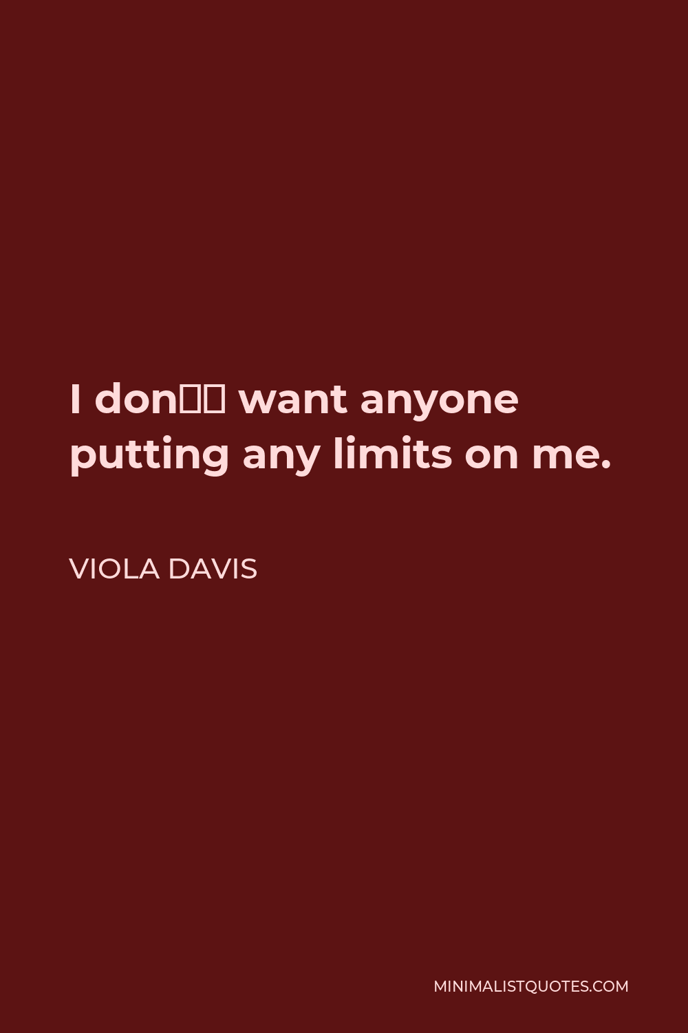 Viola Davis Quote - I don’t want anyone putting any limits on me.
