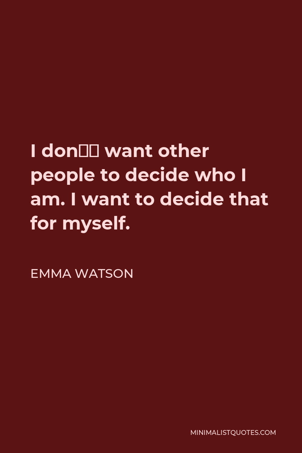 Emma Watson Quote: I don’t want other people to decide who I am. I want ...